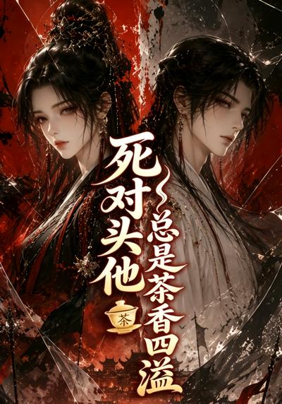 死对头他总是茶香四溢（1080）